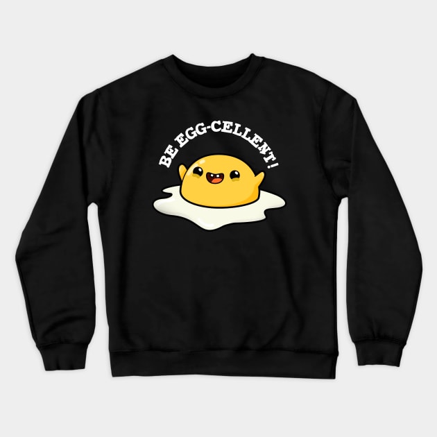 Be Egg-cellent Cute Egg Pun Crewneck Sweatshirt by punnybone